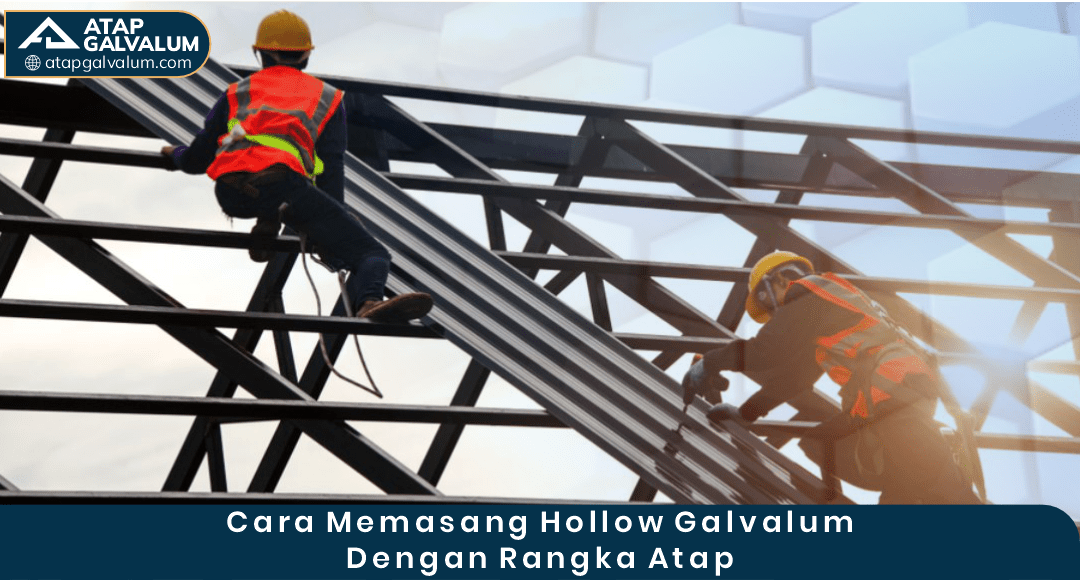 Cara Memasanv Hollow Galvalum dengan Rangka Atap