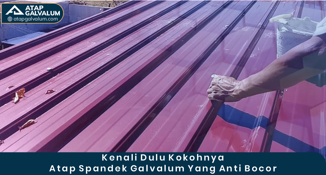 1. Kenali Dulu Kokohnya Atap Spandek Galvalum yang Anti Bocor