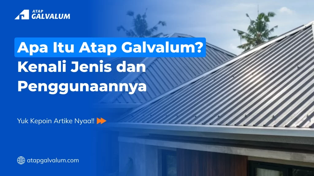 Apa Itu Atap Galvalum? Kenali Jenis dan Penggunaannya