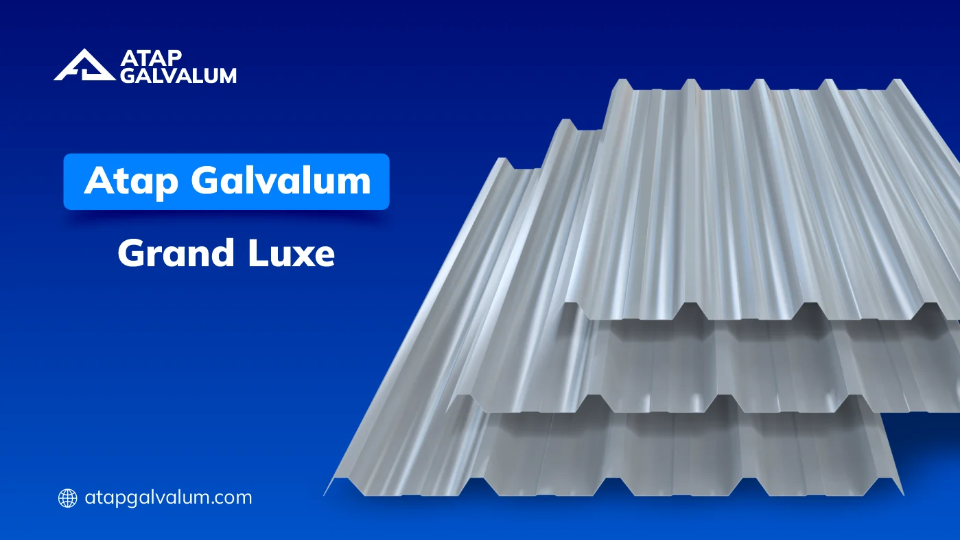 Kenapa Harus Pilih Atap Galvalum Grand Luxe 