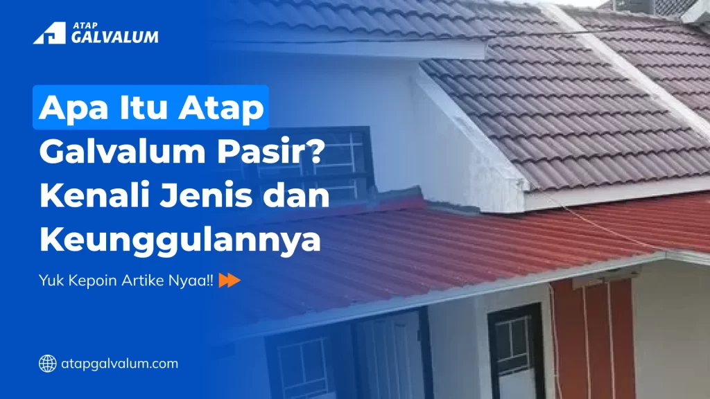 Apa Itu Atap Galvalum Pasir Kenali Jenis dan Keunggulannya