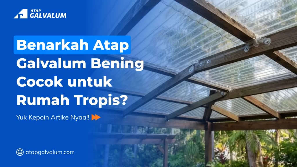 Benarkah Atap Galvalum Bening Cocok untuk Rumah Tropis