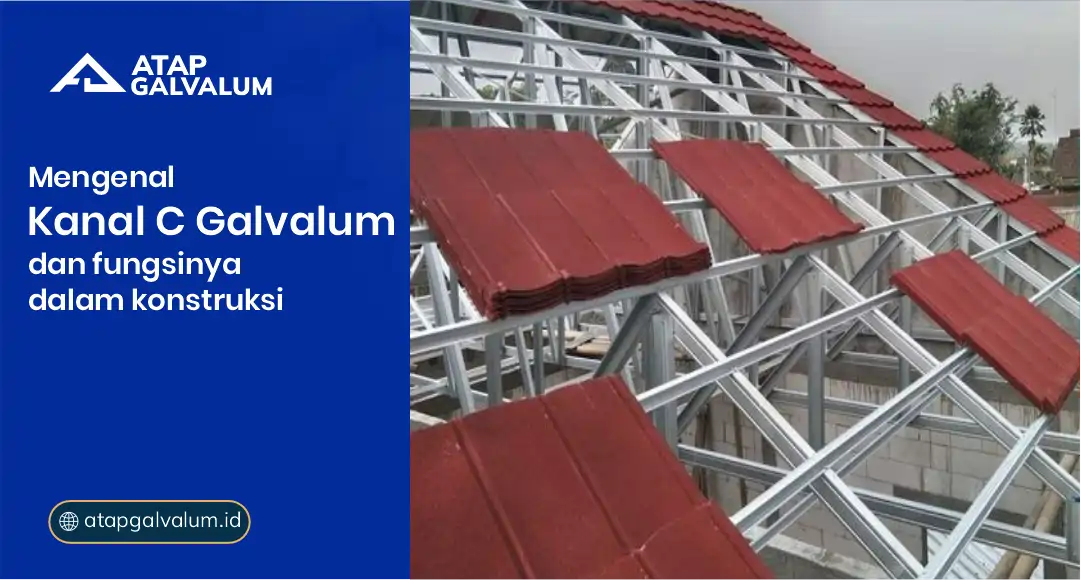 Mengenal Kanal C Galvalum dan Fungsinya dalam Konstruksi