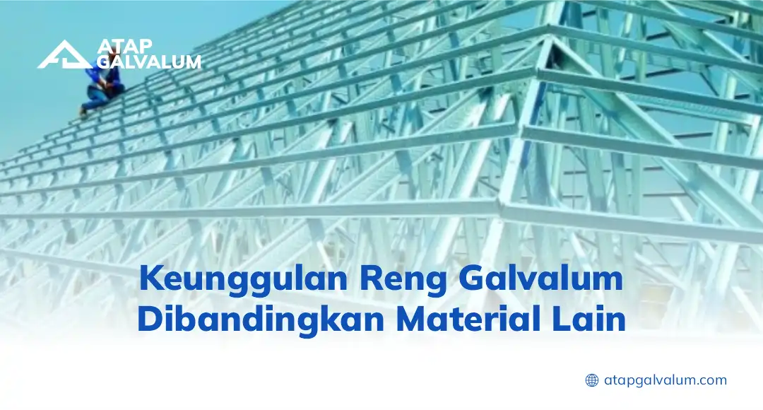 Keunggulan Reng Galvalum Dibandingkan Material Lain
