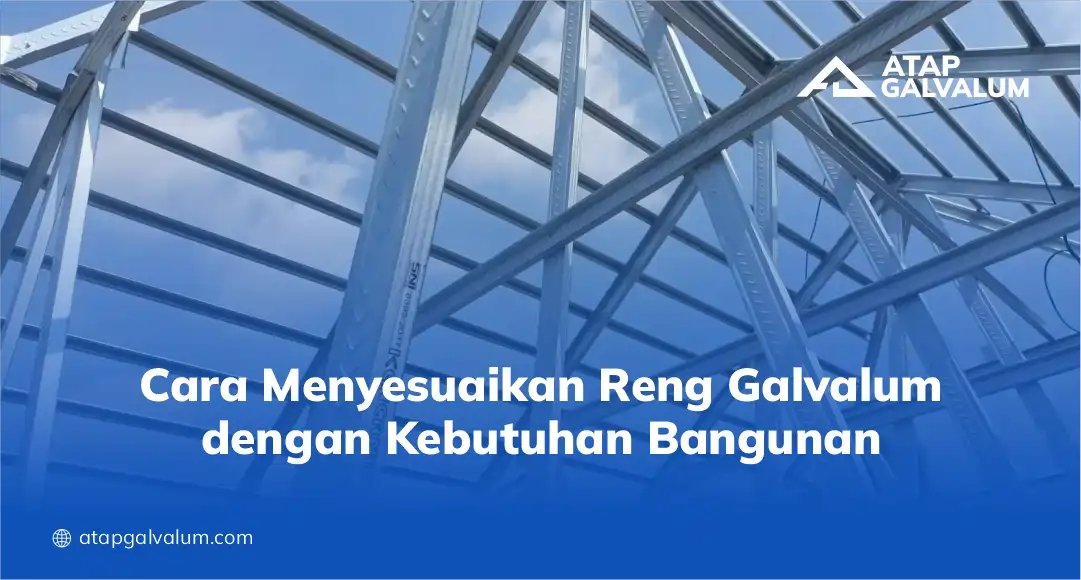Cara Menyesuaikan Reng Galvalum dengan Kebutuhan Bangunan