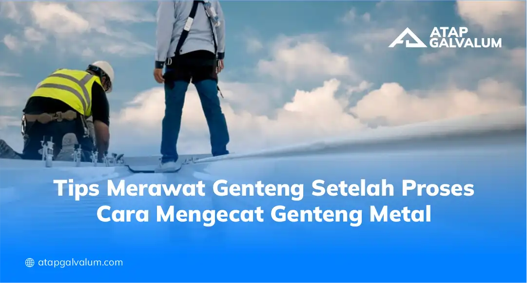 Tips Merawat Genteng Setelah Proses Cara Mengecat Genteng Metal