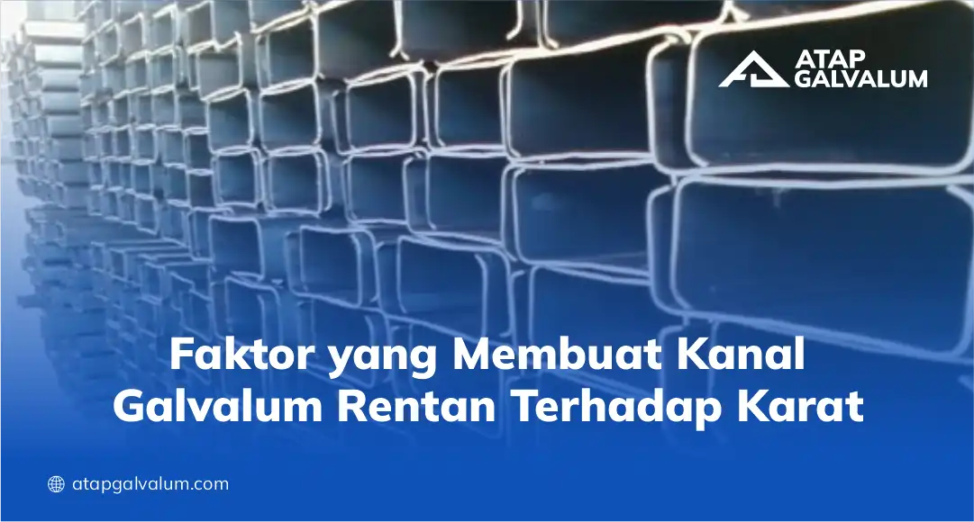 Faktor yang Membuat Kanal Galvalum Rentan Terhadap Karat