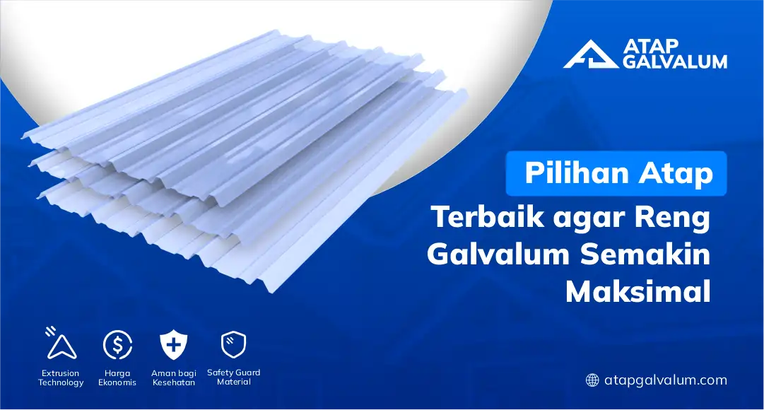 Pilihan Atap Terbaik Agar Reng Galvalum Semakin Maksimal