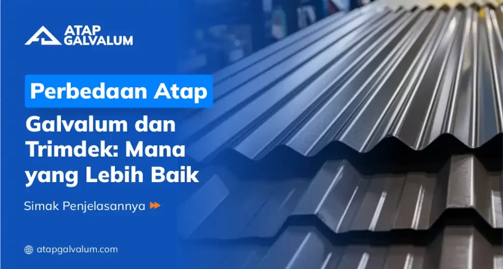 Perbedaan Atap Galvalum dan Trimdek: Mana yang Lebih Baik?