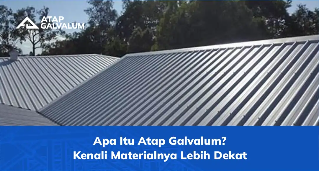 Apa Itu Atap Galvalum? Kenali Materialnya Lebih Dekat