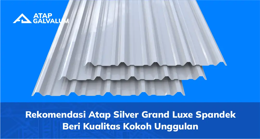 Rekomendasi Atap Silver Grand Luxe Spandek Beri Kualitas Kokoh Unggulan