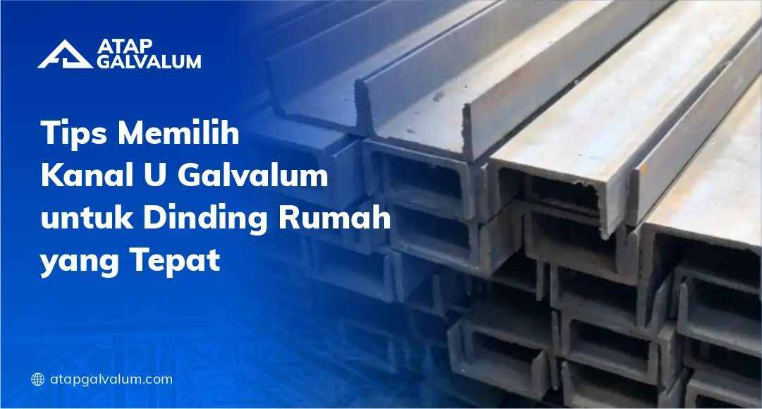 Tips Memilih Kanal U Galvalum untuk Dinding Rumah yang Tepat