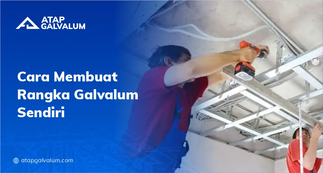 Cara Membuat Rangka Galvalum Sendiri