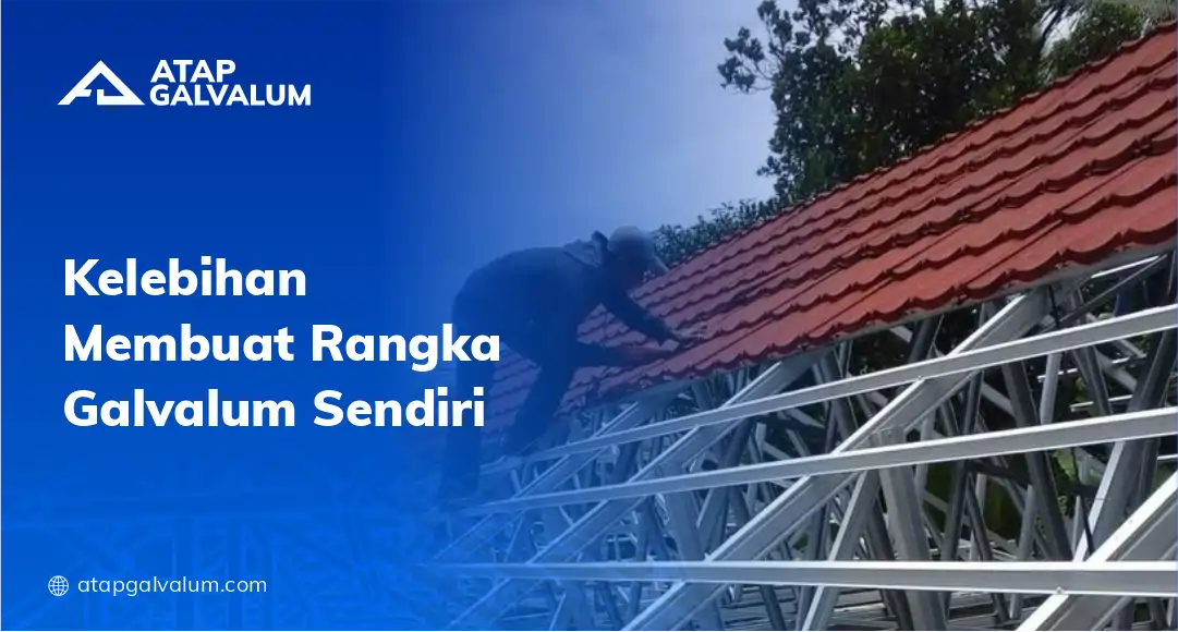 Kelebihan Membuat Rangka Galvalum Sendiri