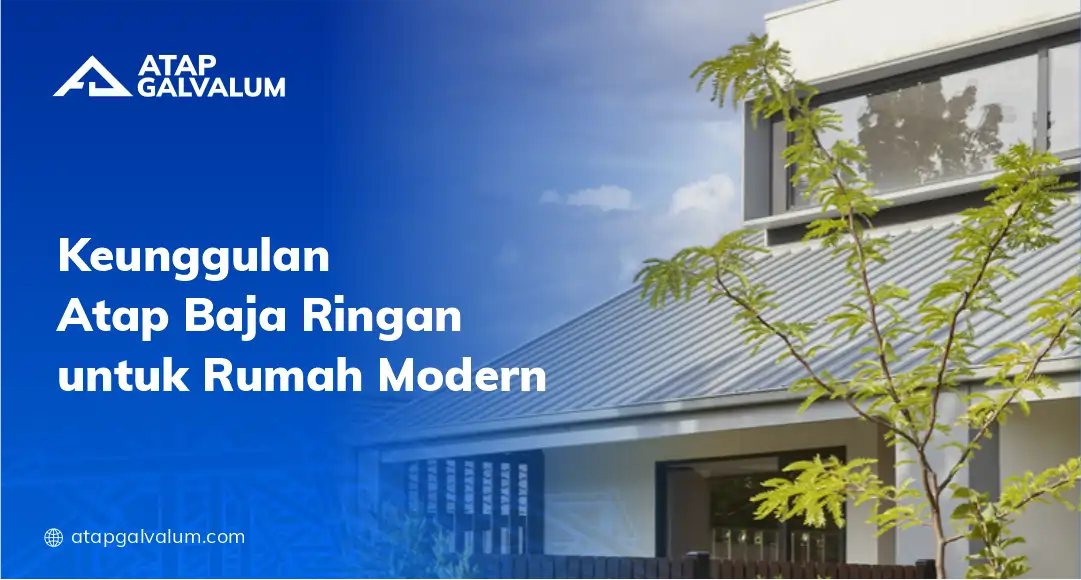 Keunggulan Atap Baja Ringan untuk Rumah Modern