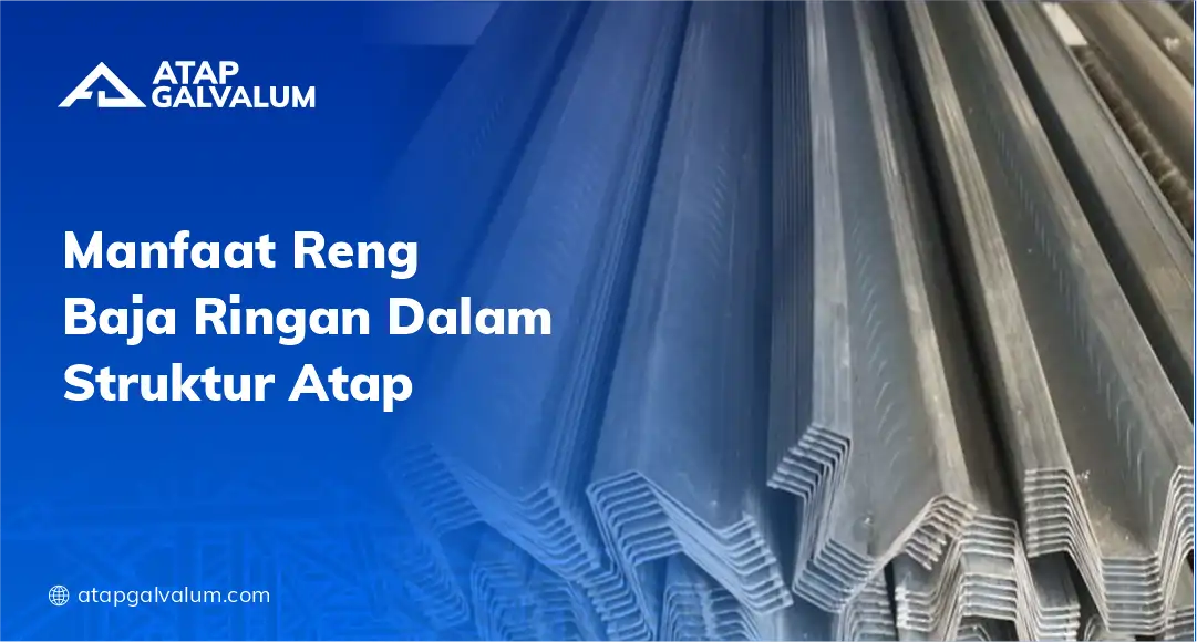 Manfaat Reng Baja Ringan Dalam Sturktur Atap
