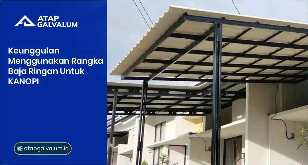 Keunggulan Menggunakan Rangka Baja Ringan untuk Kanopi