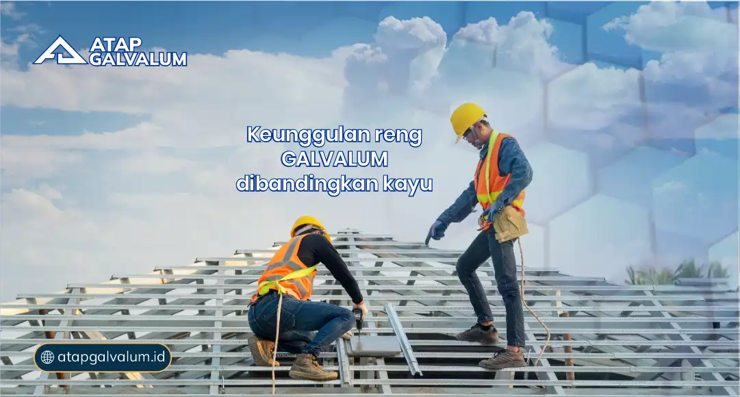 Keunggulan Reng Galvalum Dibandingkan Kayu