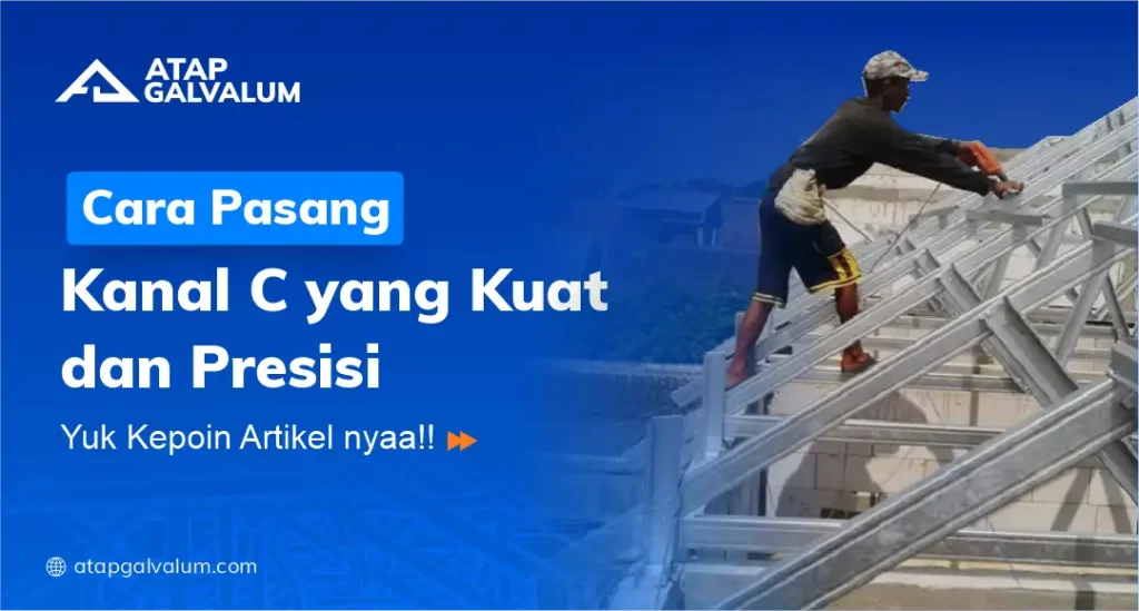 Cara Pasang Kanal C yang Kuat dan Presisi