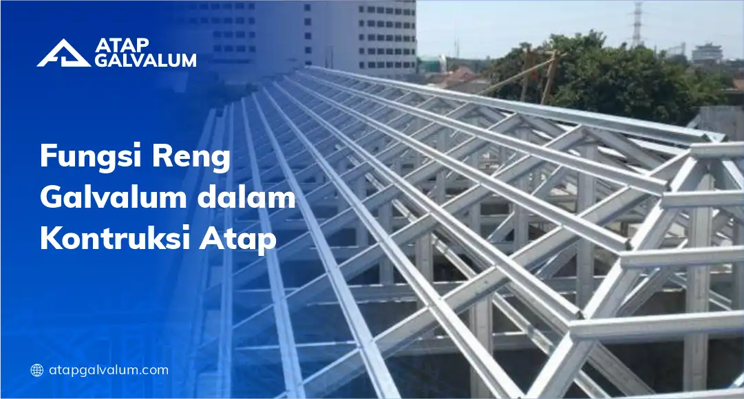 Fungsi Reng Galvalum dalam Konstruksi Atap