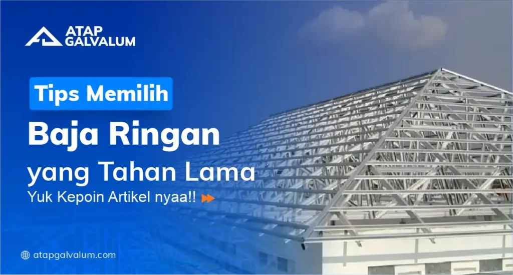 Tips Memilih Baja Ringan yang Tahan Lama