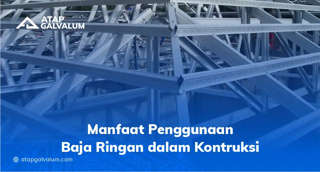 Manfaat Penggunaan Baja Ringan dalam Konstruksi