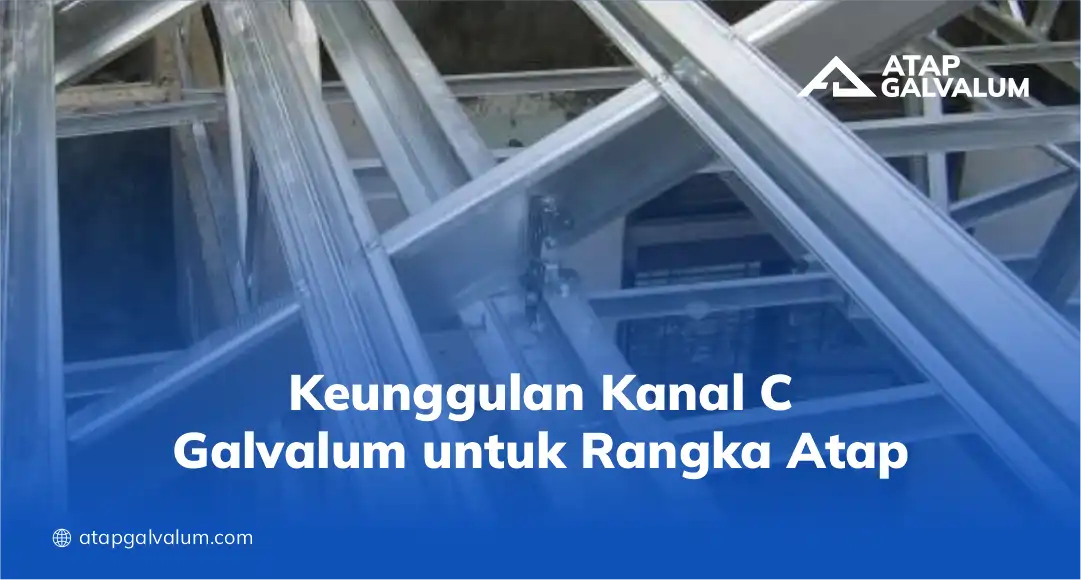 Keunggulan Kanal C Galvalum untuk Rangka