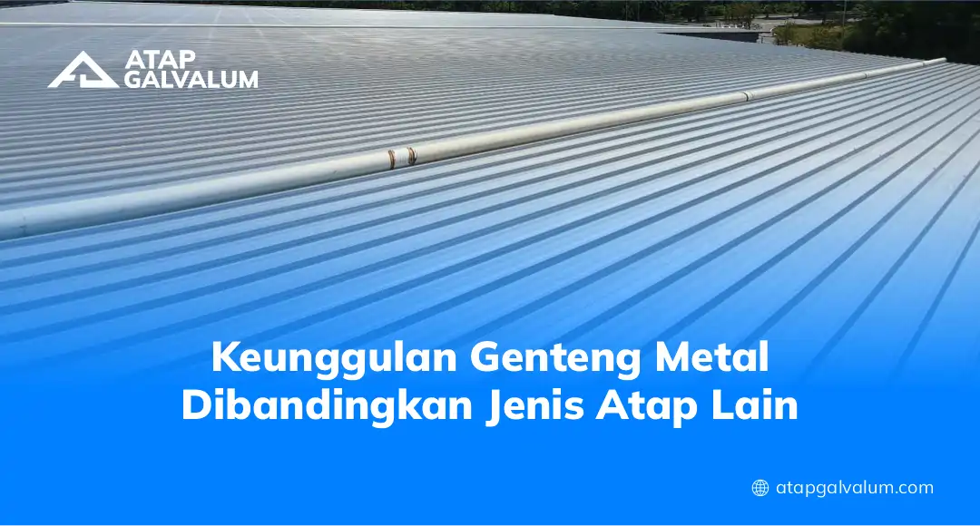 Keunggulan Genteng Metal Dibandingkan Jenis Atap Lain