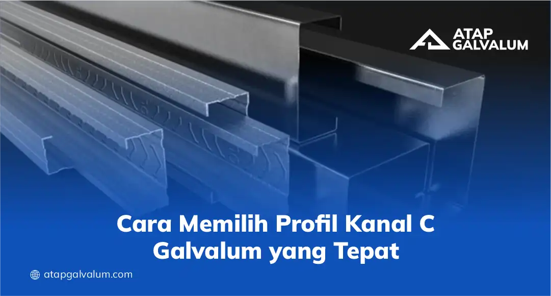 Cara Memilih Profil Kanal C Galvalum yang Tepat