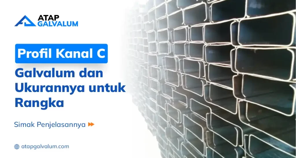 Profil Kanal C Galvalum dan Ukurannya untuk Rangka Atap Rumah