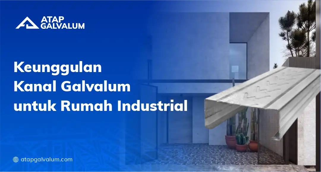 Keunggulan Kanal Galvalum untuk Rumah Industrial