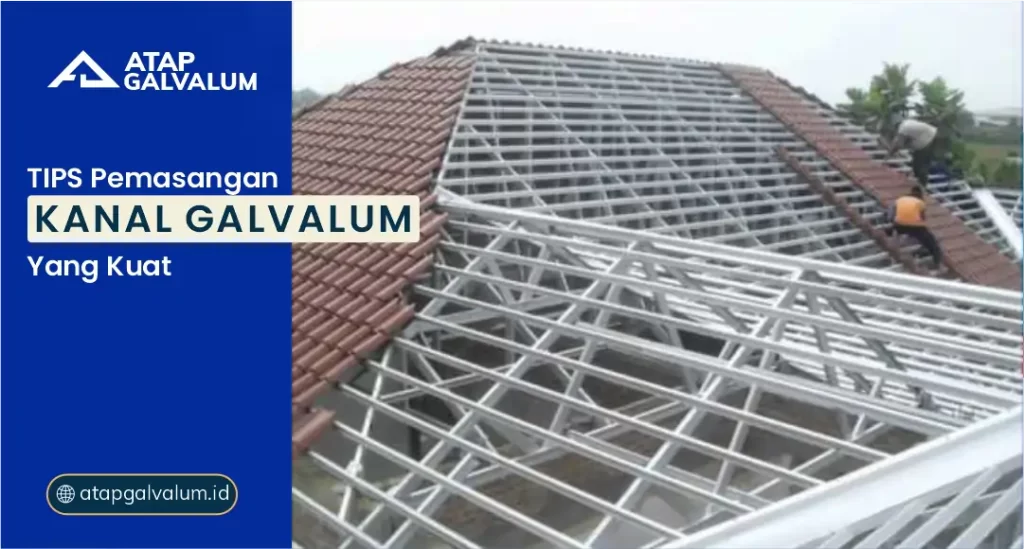 Tips Pemasangan Kanal Galvalum yang Kuat