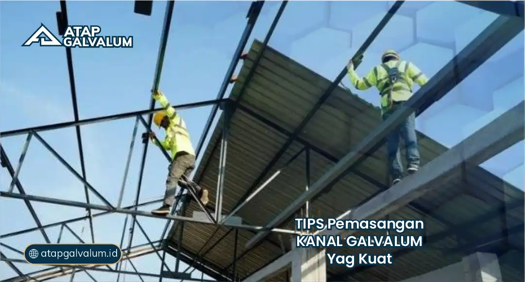 Tips Pemasangan Kanal Galvalum yang Kuat
