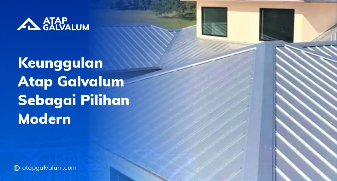 Keunggulan Atap Galvalum Sebagai Pilihan Modern