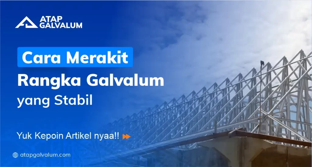 Cara Merakit Rangka Galvalum yang Stabil