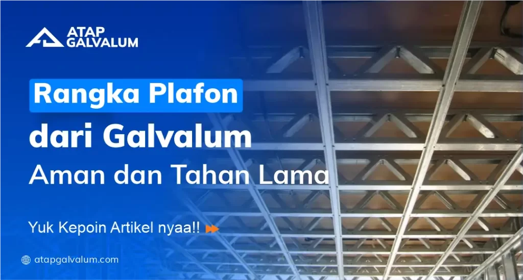 Rangka Plafon dari Galvalum, Aman dan Tahan Lama