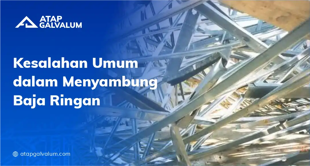 Kesalahan Umum dalam Menyambung Baja Ringan
