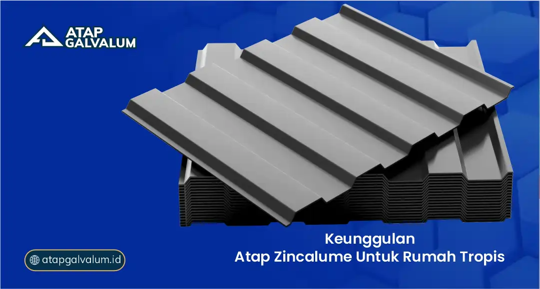 Keunggulan Atap Zincalume untuk Rumah Tropis