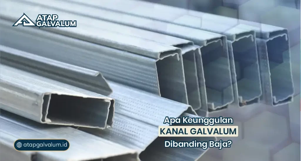 Apa Keunggulan Kanal Galvalum Dibanding Baja?