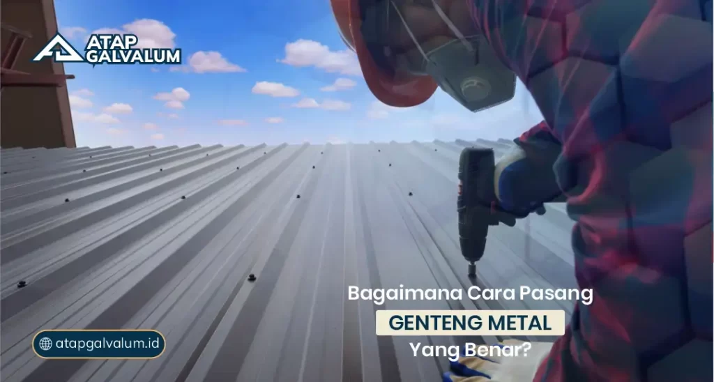 Bagaimana Cara Pasang Genteng Metal yang Benar?