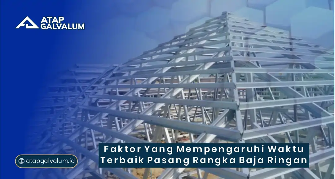Faktor yang Mempengaruhi Waktu Terbaik Pasang Rangka Baja Ringan