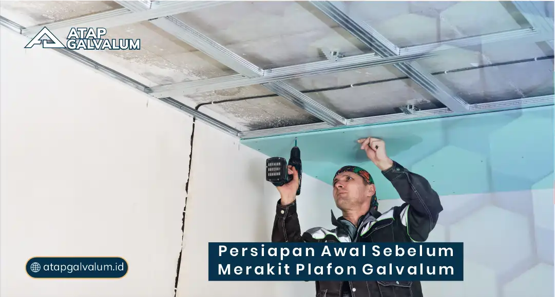 Persiapan Awal Sebelum Merakit Plafon Galvalum