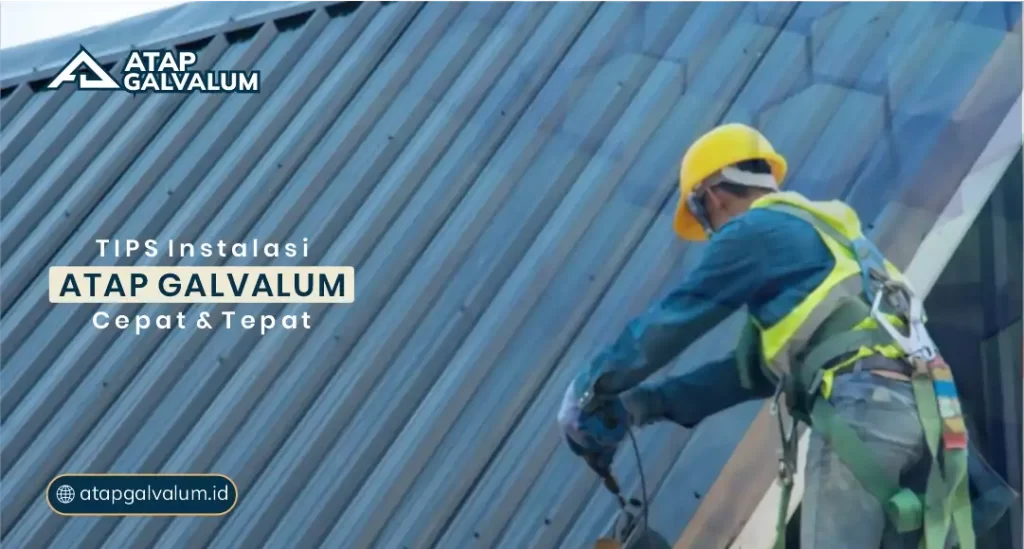 Tips Instalasi Atap Galvalum Cepat dan Tepat