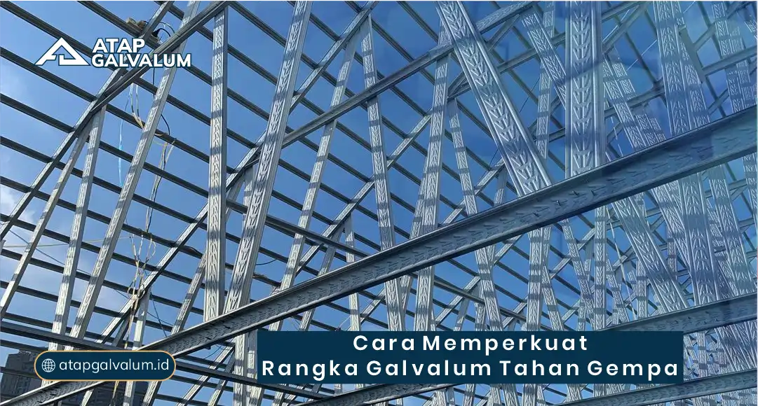Cara Memperkuat Rangka Galvalum Tahan Gempa