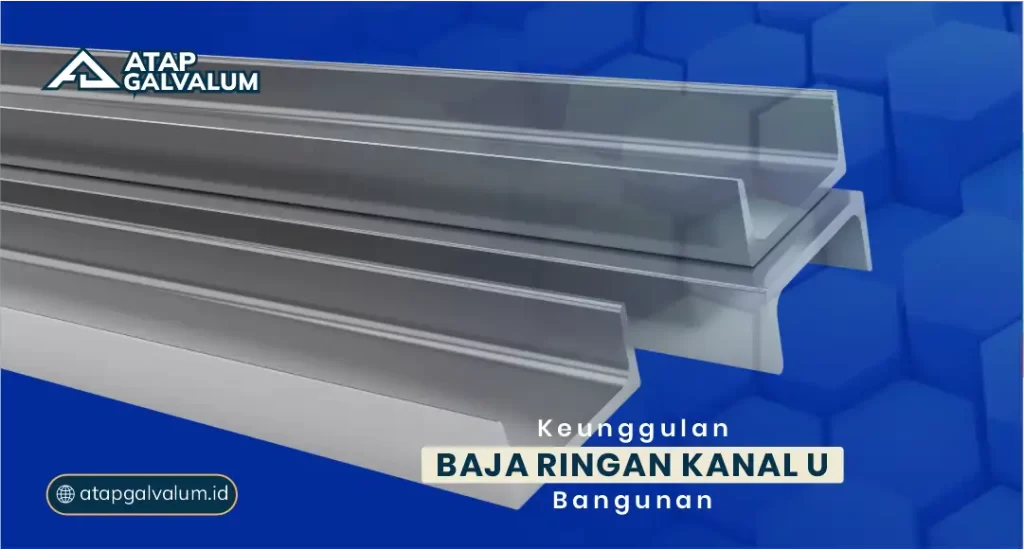 Keunggulan Baja Ringan Kanal U Bangunan