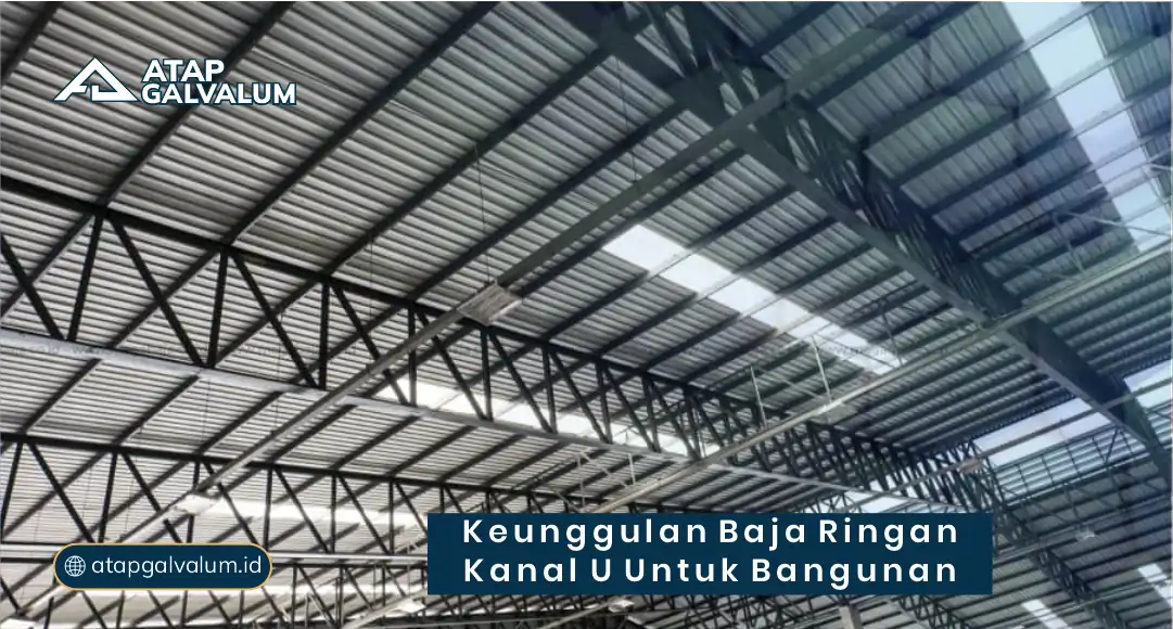 Keunggulan Baja Ringan Kanal U untuk Bangunan