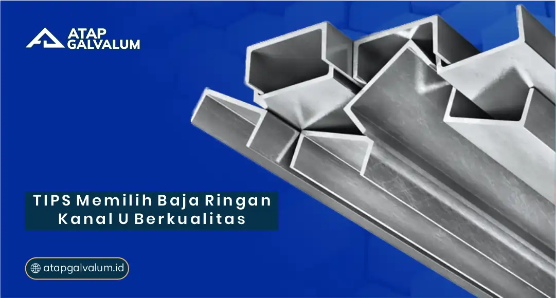 Tips Memilih Baja Ringan Kanal U Berkualitas