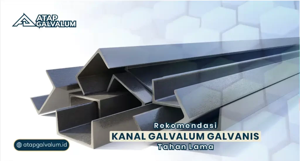 Rekomendasi Kanal Galvalum Galvanis Tahan Lama