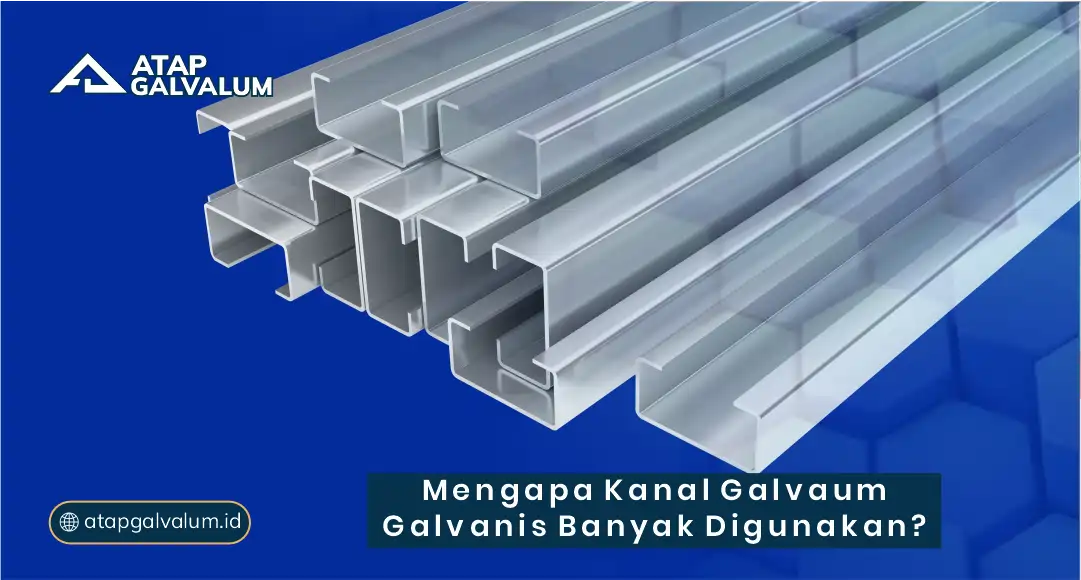 Mengapa Kanal Galvalum Galvanis Banyak Digunakan?