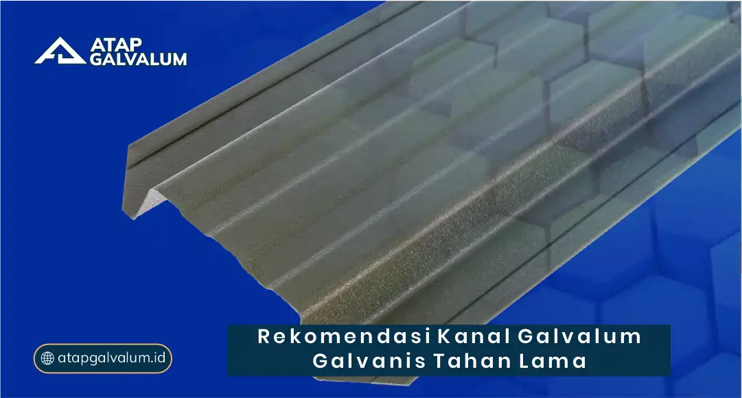 Rekomendasi Kanal Galvalum Galvanis Tahan Lama